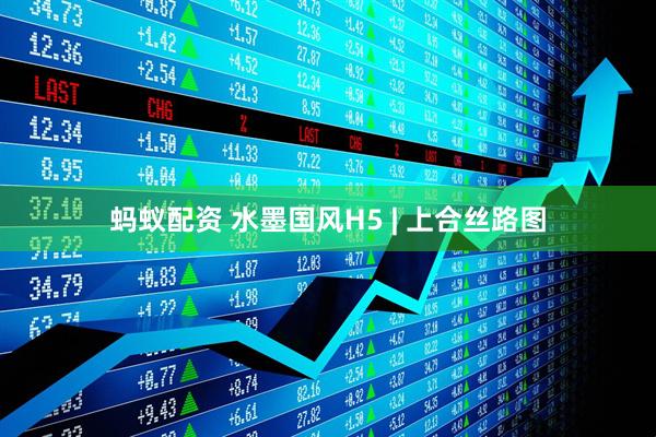 蚂蚁配资 水墨国风H5 | 上合丝路图