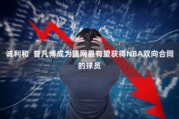 诚利和  曾凡博成为篮网最有望获得NBA双向合同的球员